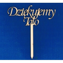 " Dziękujemy Tato "    topper h-18cm /monotype  na tort , do kwiatów